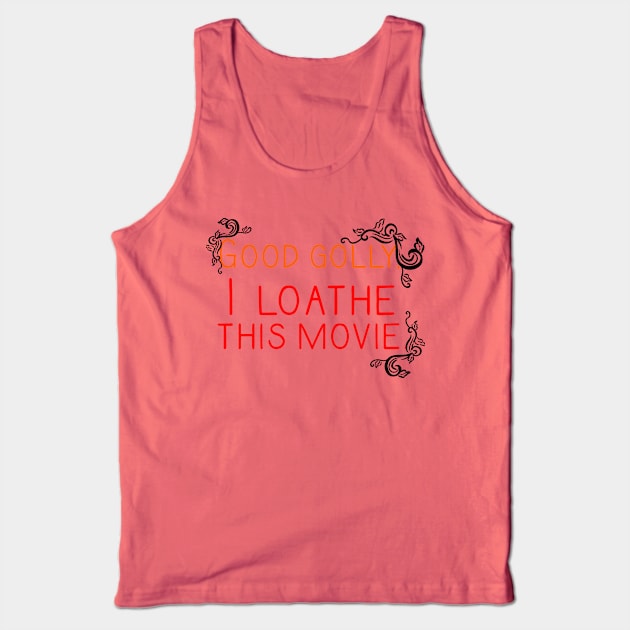 Good Golly, I Loathe This Movie Tank Top by canceledtoosoon